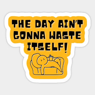 The Day Ain't Gonna Waste Itself Sticker